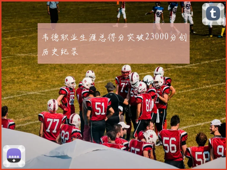 韦德职业生涯总得分突破23000分创历史纪录