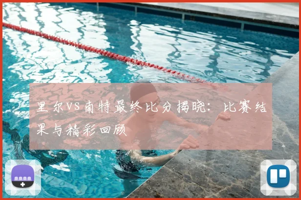 里尔vs南特最终比分揭晓：比赛结果与精彩回顾