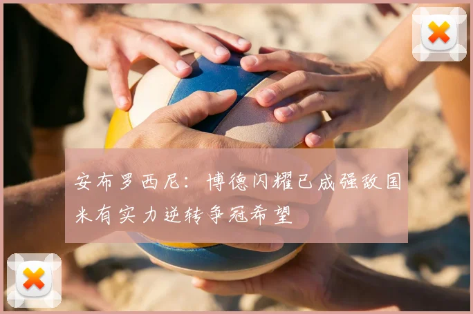 安布罗西尼:博德闪耀已成强敌国米有实力逆转争冠希望