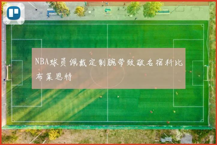 NBA球员佩戴定制腕带致敬名宿科比布莱恩特