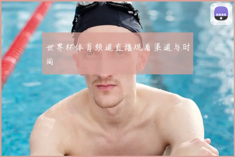 世界杯体育频道直播观看渠道与时间