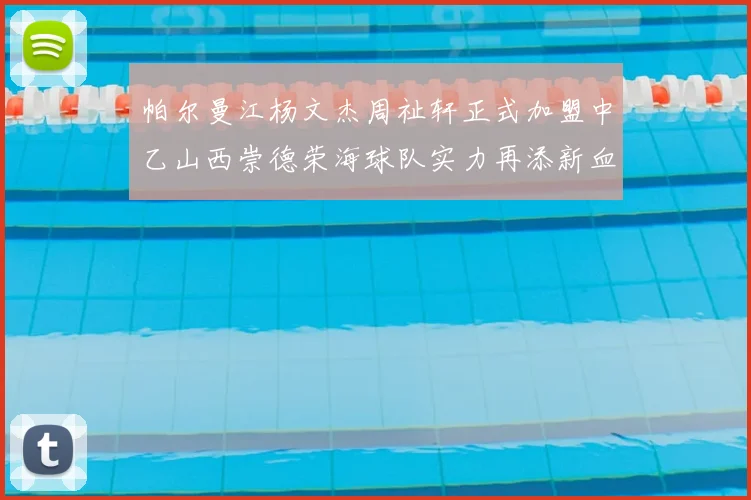 帕尔曼江杨文杰周祉轩正式加盟中乙山西崇德荣海球队实力再添新血
