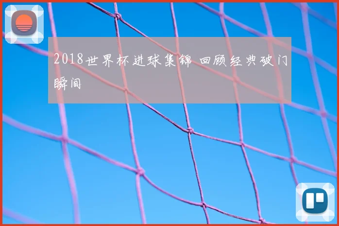 2018世界杯进球集锦 回顾经典破门瞬间