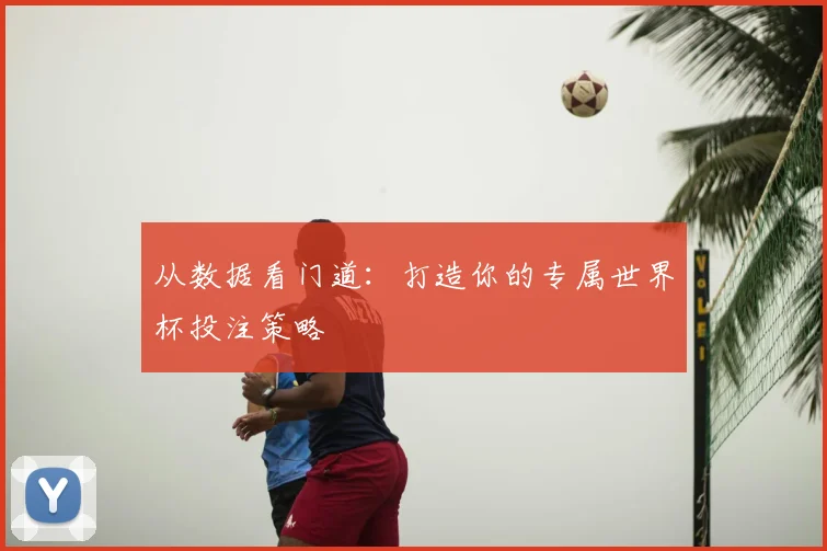 从数据看门道：打造你的专属世界杯投注策略