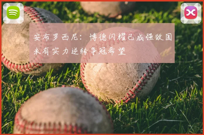 安布罗西尼:博德闪耀已成强敌国米有实力逆转争冠希望