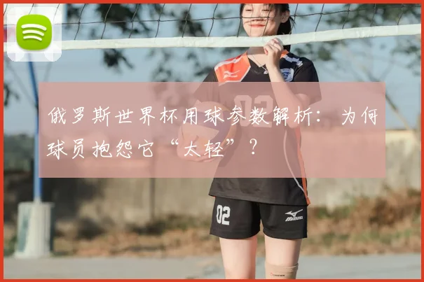 俄罗斯世界杯用球参数解析：为何球员抱怨它“太轻”？