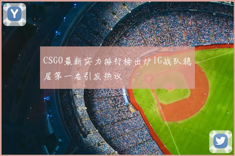 CSGO最新实力排行榜出炉IG战队稳居第一名引发热议