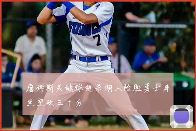 詹姆斯关键球绝杀湖人险胜勇士库里空砍三十分