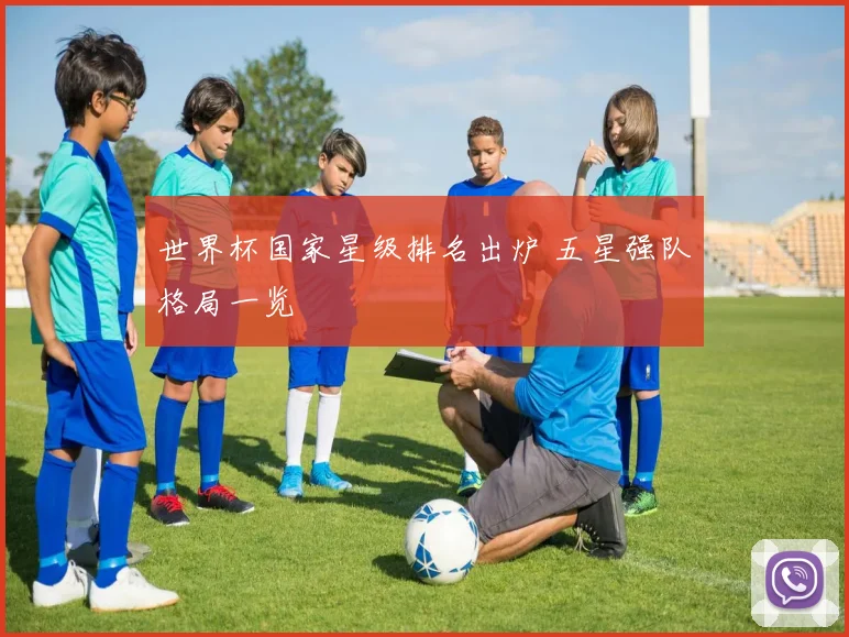 世界杯国家星级排名出炉 五星强队格局一览