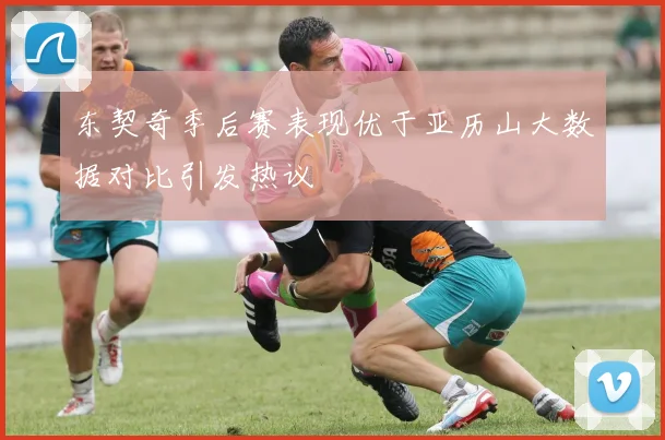 东契奇季后赛表现优于亚历山大数据对比引发热议