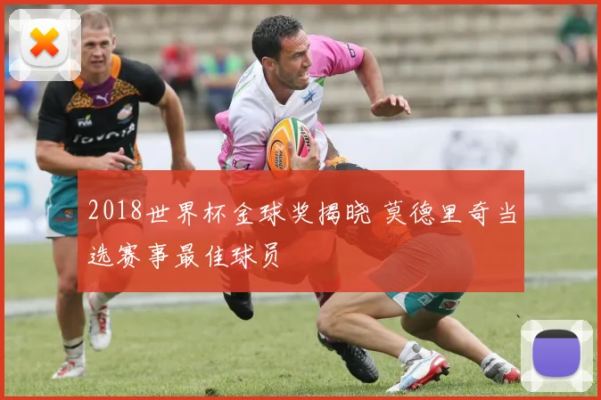2018世界杯金球奖揭晓 莫德里奇当选赛事最佳球员