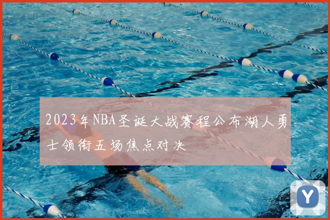2023年NBA圣诞大战赛程公布湖人勇士领衔五场焦点对决